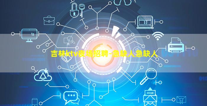 吉林ktv夜场招聘-急缺人急缺人